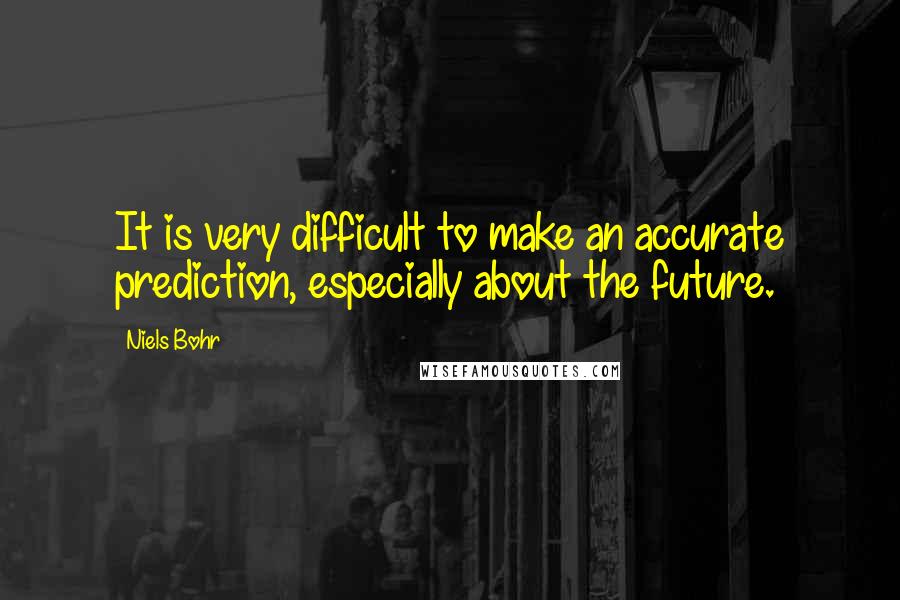 Niels Bohr quotes: It is very difficult to make an accurate prediction, especially about the future.
