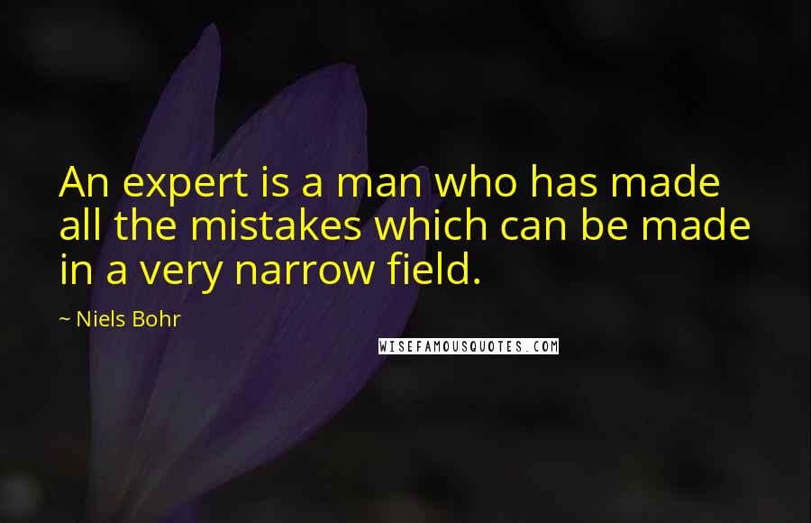 Niels Bohr quotes: An expert is a man who has made all the mistakes which can be made in a very narrow field. Niels Bohr quotes: An expert is a man who has made all the mistakes which can be made in a very narrow field.