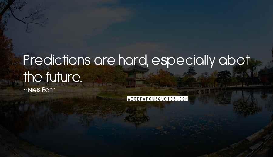 Niels Bohr quotes: Predictions are hard, especially abot the future. Niels Bohr quotes: Predictions are hard, especially abot the future.