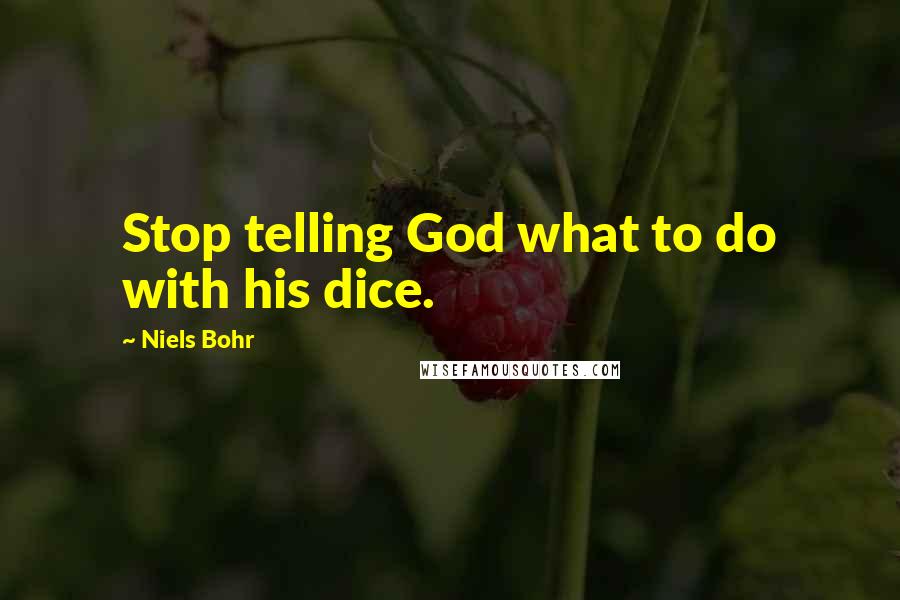 Niels Bohr quotes: Stop telling God what to do with his dice. Niels Bohr quotes: Stop telling God what to do with his dice.