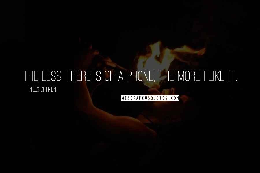 Niels Diffrient quotes: The less there is of a phone, the more I like it.