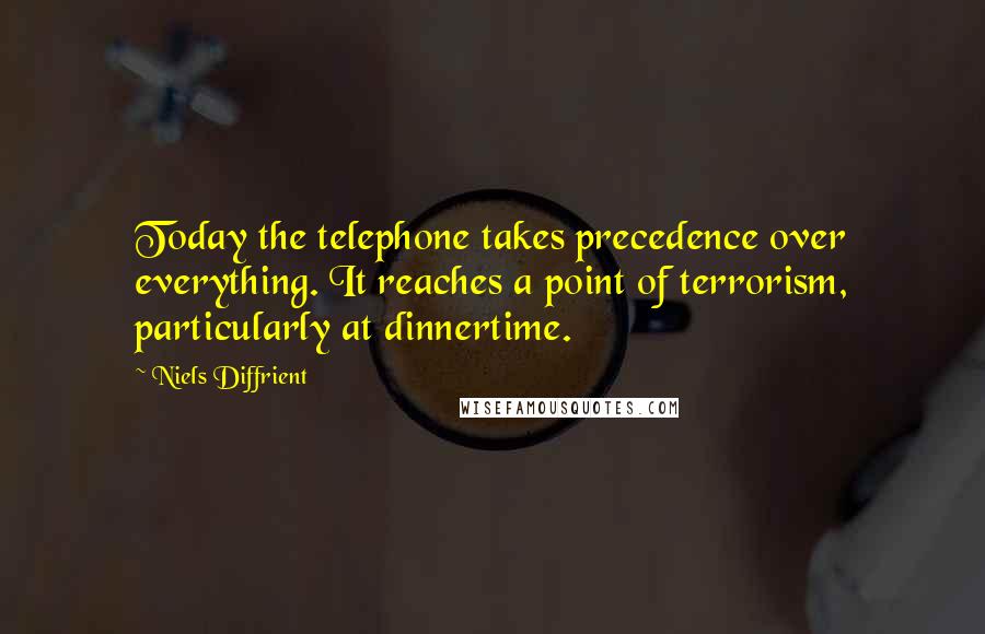 Niels Diffrient quotes: Today the telephone takes precedence over everything. It reaches a point of terrorism, particularly at dinnertime.