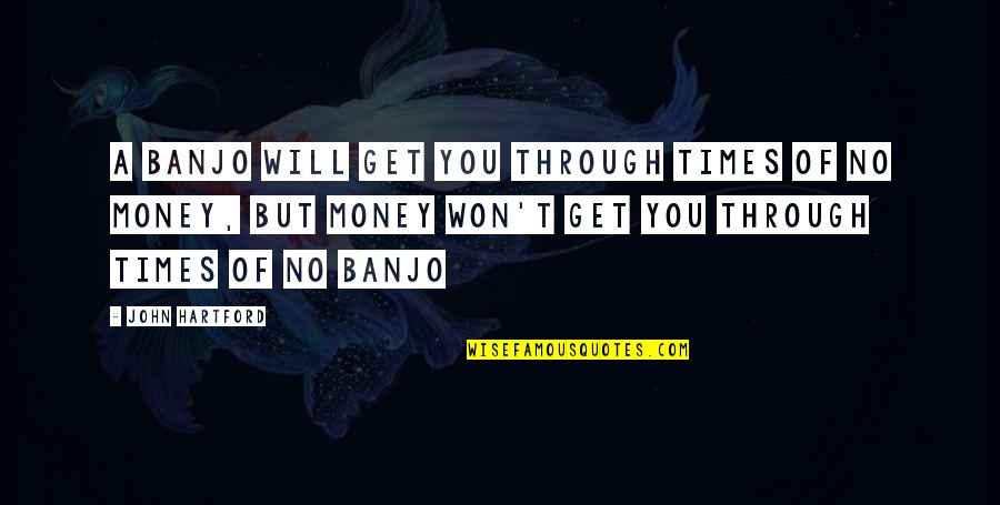 Niem Ller Mercedes Quotes By John Hartford: A banjo will get you through times of Niem Ller Mercedes Quotes By John Hartford: A banjo will get you through times of