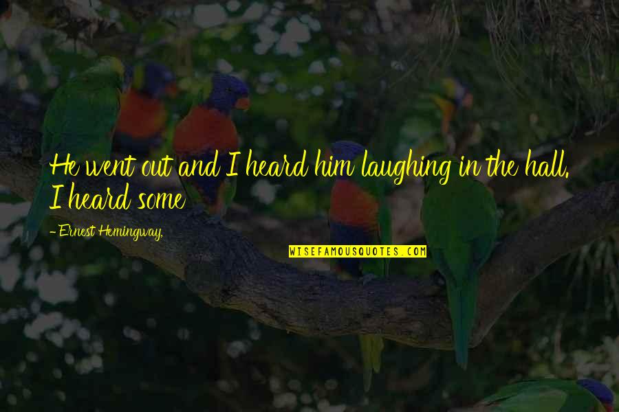 Niemals Allein Quotes By Ernest Hemingway,: He went out and I heard him laughing Niemals Allein Quotes By Ernest Hemingway,: He went out and I heard him laughing