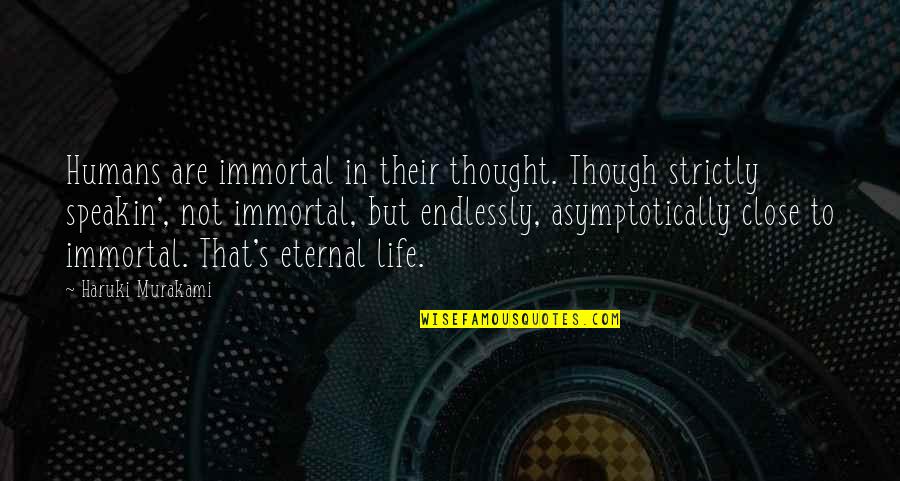Niemals Allein Quotes By Haruki Murakami: Humans are immortal in their thought. Though strictly Niemals Allein Quotes By Haruki Murakami: Humans are immortal in their thought. Though strictly