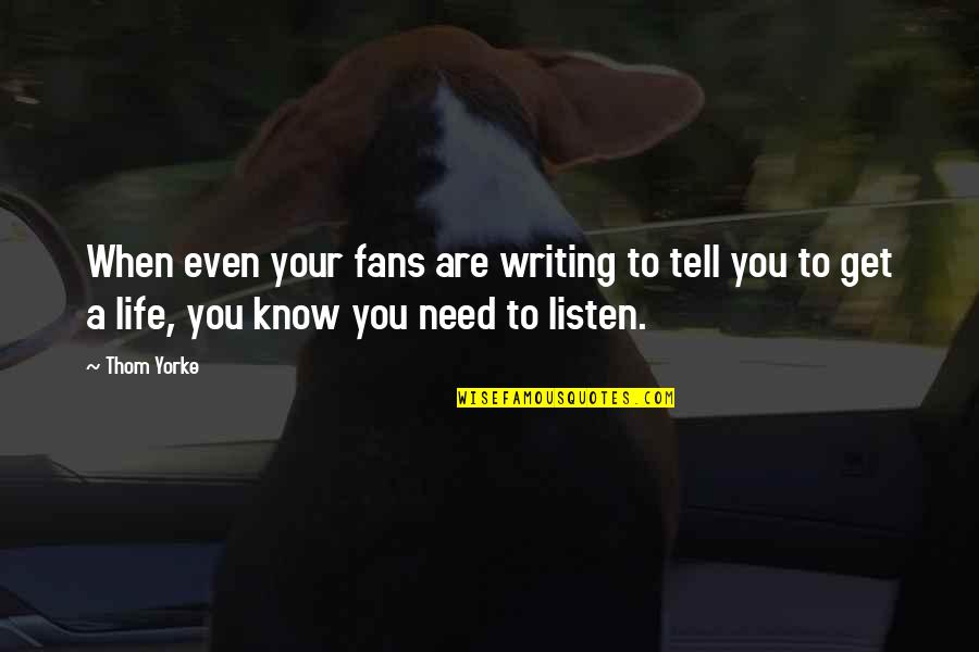 Niemals Allein Quotes By Thom Yorke: When even your fans are writing to tell Niemals Allein Quotes By Thom Yorke: When even your fans are writing to tell