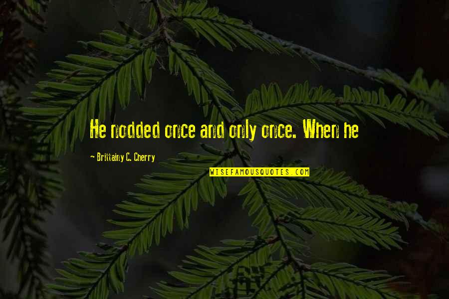 Niemalze Quotes By Brittainy C. Cherry: He nodded once and only once. When he