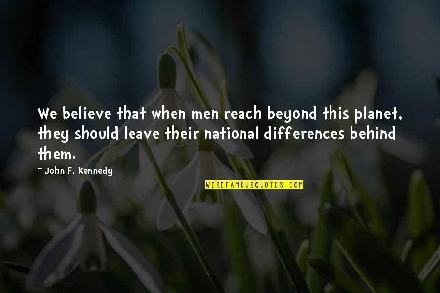 Niemalze Quotes By John F. Kennedy: We believe that when men reach beyond this