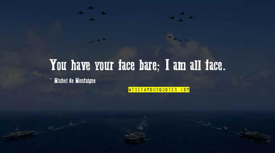 Niemalze Quotes By Michel De Montaigne: You have your face bare; I am all