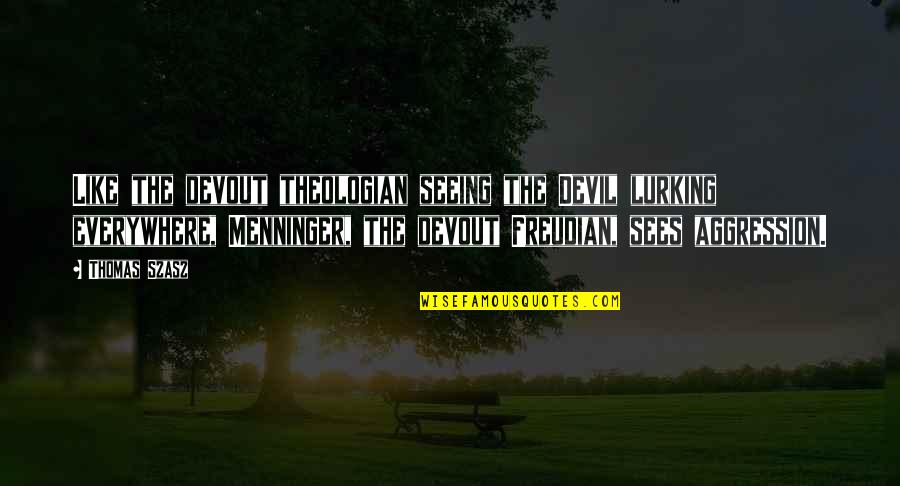 Niemand Interiors Quotes By Thomas Szasz: Like the devout theologian seeing the Devil lurking