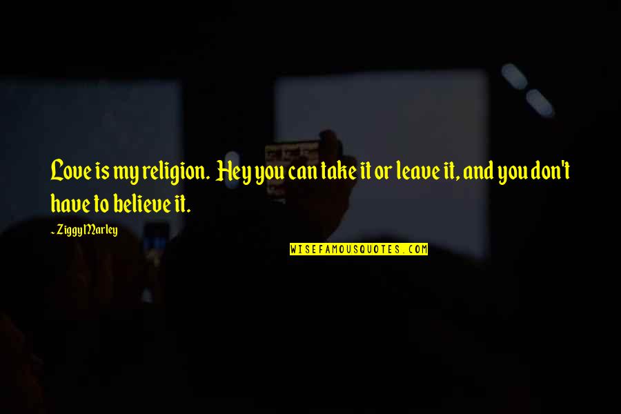 Niemand Interiors Quotes By Ziggy Marley: Love is my religion. Hey you can take