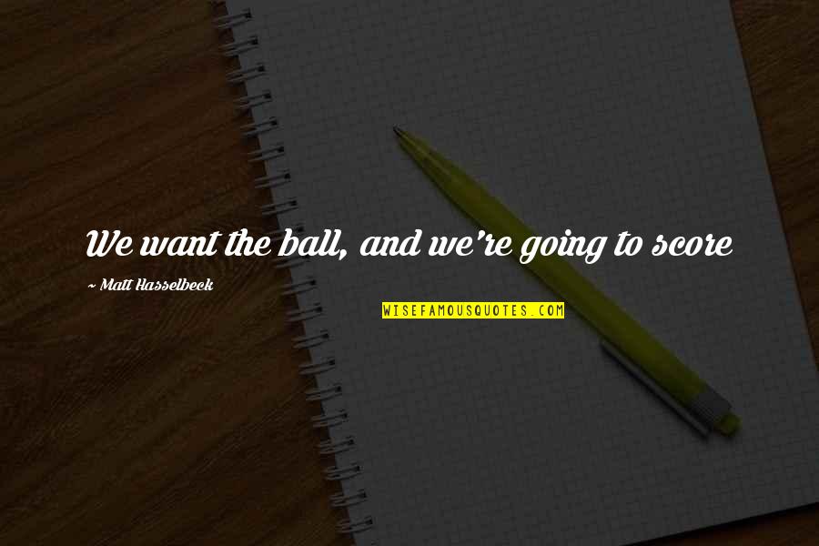 Niembro Llanes Quotes By Matt Hasselbeck: We want the ball, and we're going to Niembro Llanes Quotes By Matt Hasselbeck: We want the ball, and we're going to