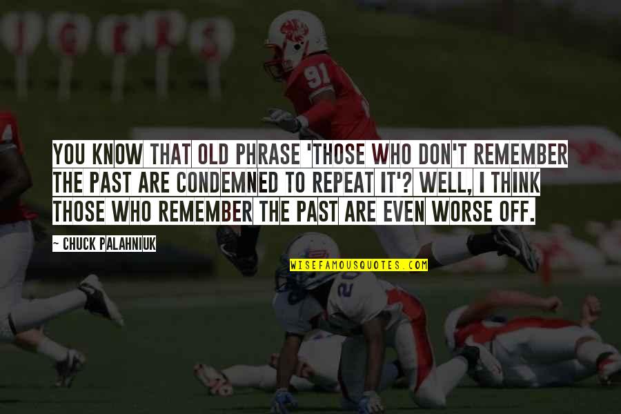 Niemczura Richard Quotes By Chuck Palahniuk: You know that old phrase 'Those who don't Niemczura Richard Quotes By Chuck Palahniuk: You know that old phrase 'Those who don't