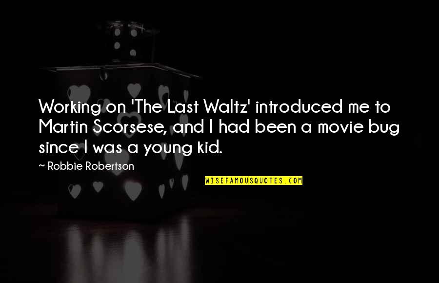 Niemczyk Archiwum Quotes By Robbie Robertson: Working on 'The Last Waltz' introduced me to