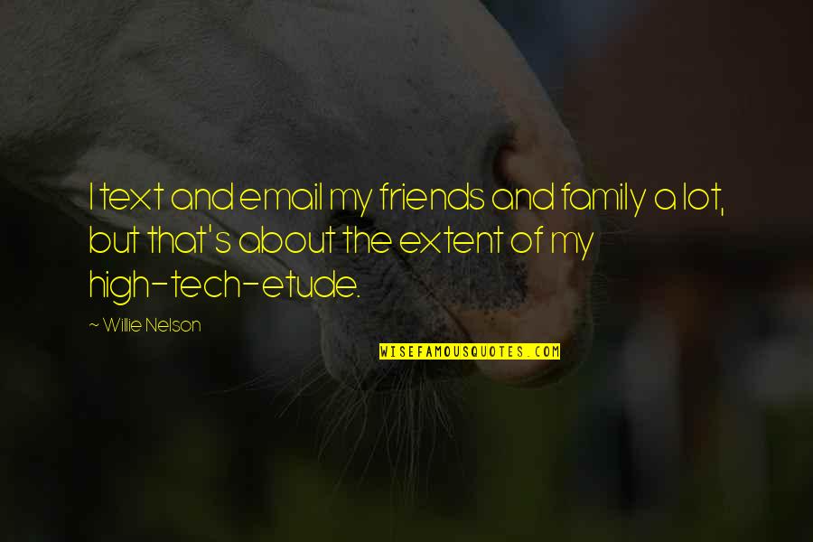 Niemczyk Gardens Quotes By Willie Nelson: I text and email my friends and family Niemczyk Gardens Quotes By Willie Nelson: I text and email my friends and family