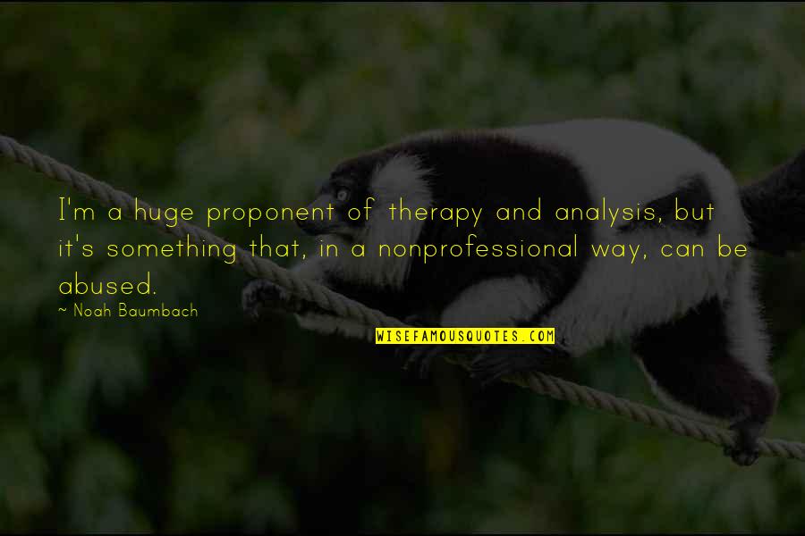 Niemen Wiem Quotes By Noah Baumbach: I'm a huge proponent of therapy and analysis,