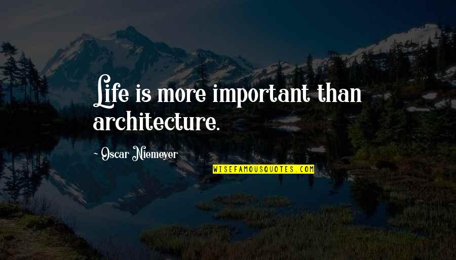 Niemeyer Quotes By Oscar Niemeyer: Life is more important than architecture.