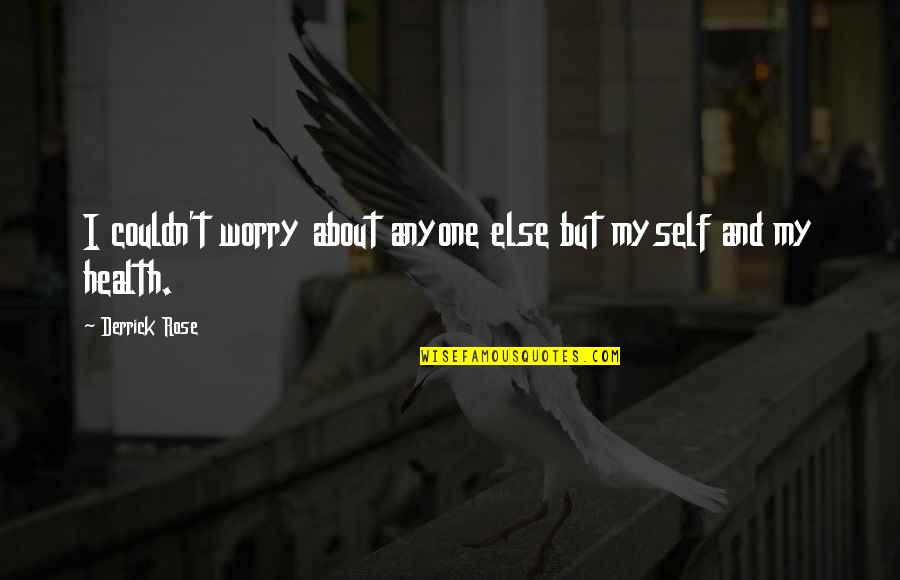 Niemietz Park Quotes By Derrick Rose: I couldn't worry about anyone else but myself