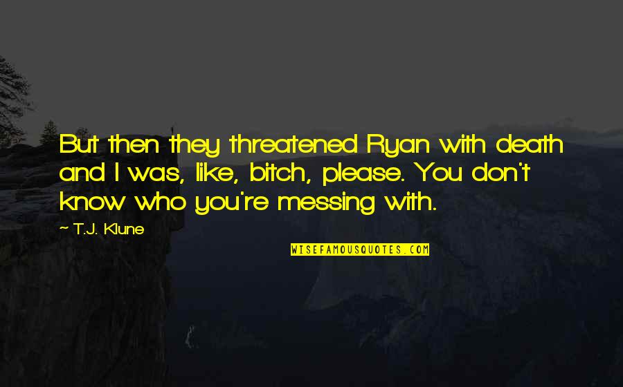 Niemietz Park Quotes By T.J. Klune: But then they threatened Ryan with death and