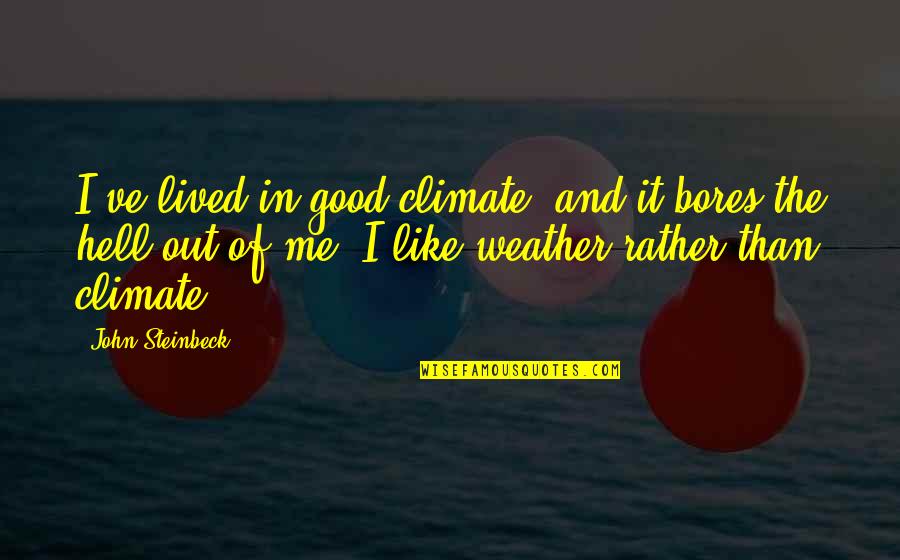 Niemirski Arkadiusz Quotes By John Steinbeck: I've lived in good climate, and it bores Niemirski Arkadiusz Quotes By John Steinbeck: I've lived in good climate, and it bores