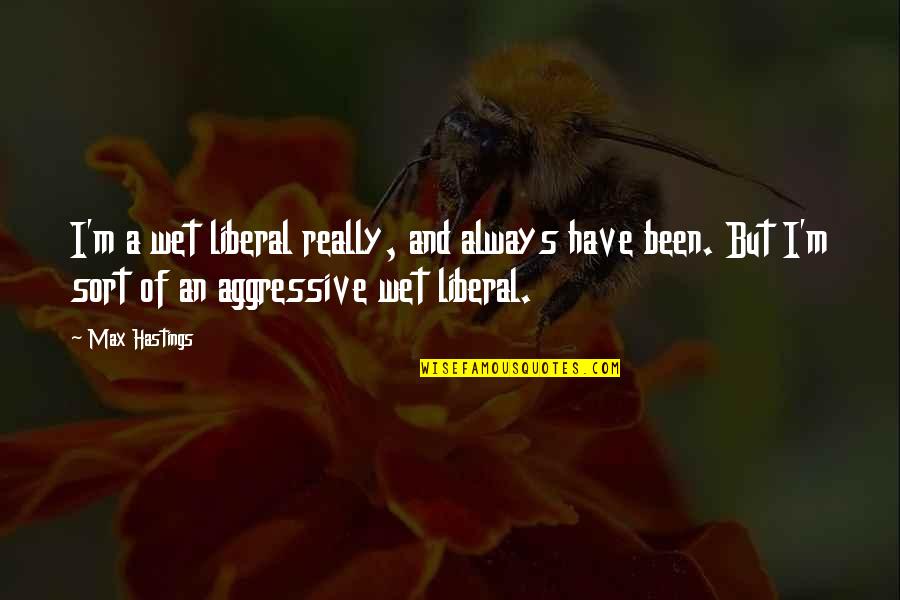 Niemoller Famous Quote Quotes By Max Hastings: I'm a wet liberal really, and always have Niemoller Famous Quote Quotes By Max Hastings: I'm a wet liberal really, and always have