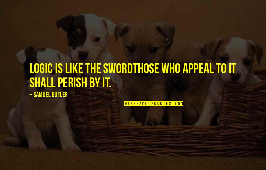 Niemoller Famous Quote Quotes By Samuel Butler: Logic is like the swordthose who appeal to