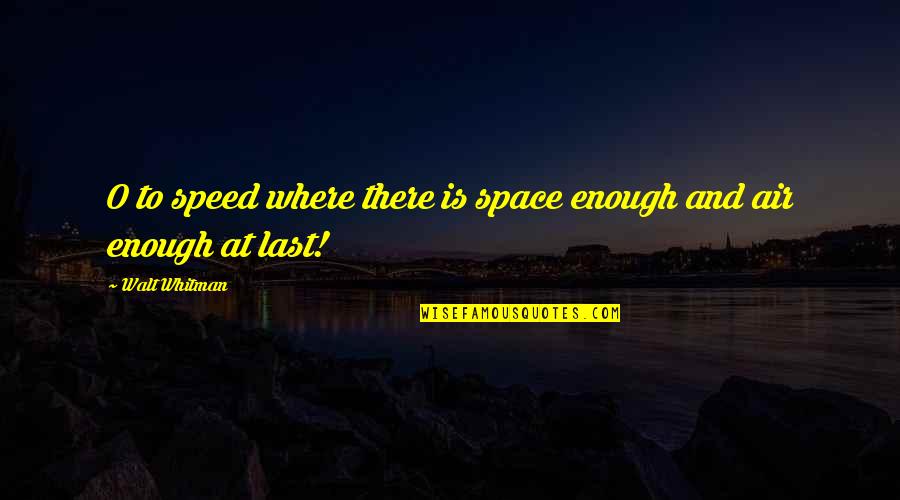 Niemoller Famous Quote Quotes By Walt Whitman: O to speed where there is space enough