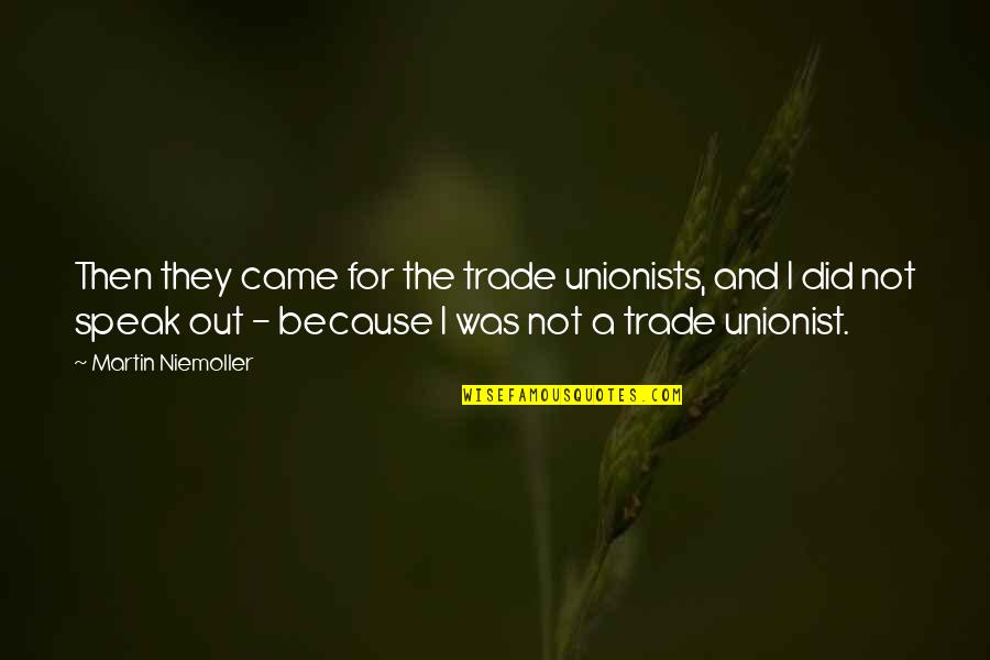 Niemoller Quotes By Martin Niemoller: Then they came for the trade unionists, and