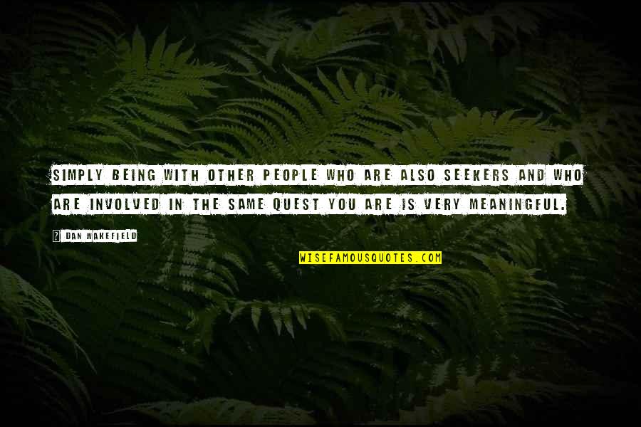 Nienasycony Quotes By Dan Wakefield: Simply being with other people who are also Nienasycony Quotes By Dan Wakefield: Simply being with other people who are also