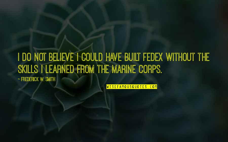 Nienasycony Quotes By Frederick W. Smith: I do not believe I could have built Nienasycony Quotes By Frederick W. Smith: I do not believe I could have built