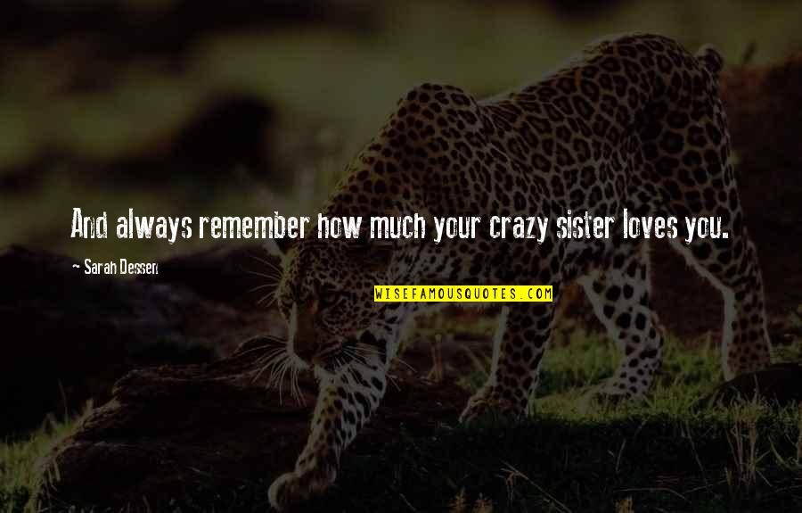Niente Quotes By Sarah Dessen: And always remember how much your crazy sister Niente Quotes By Sarah Dessen: And always remember how much your crazy sister