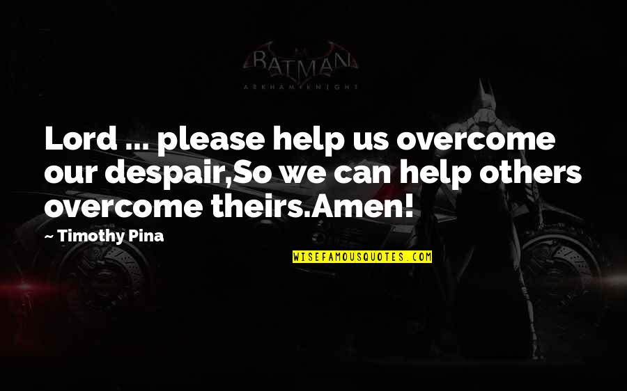 Niepokalanow Pronunciation Quotes By Timothy Pina: Lord ... please help us overcome our despair,So Niepokalanow Pronunciation Quotes By Timothy Pina: Lord ... please help us overcome our despair,So