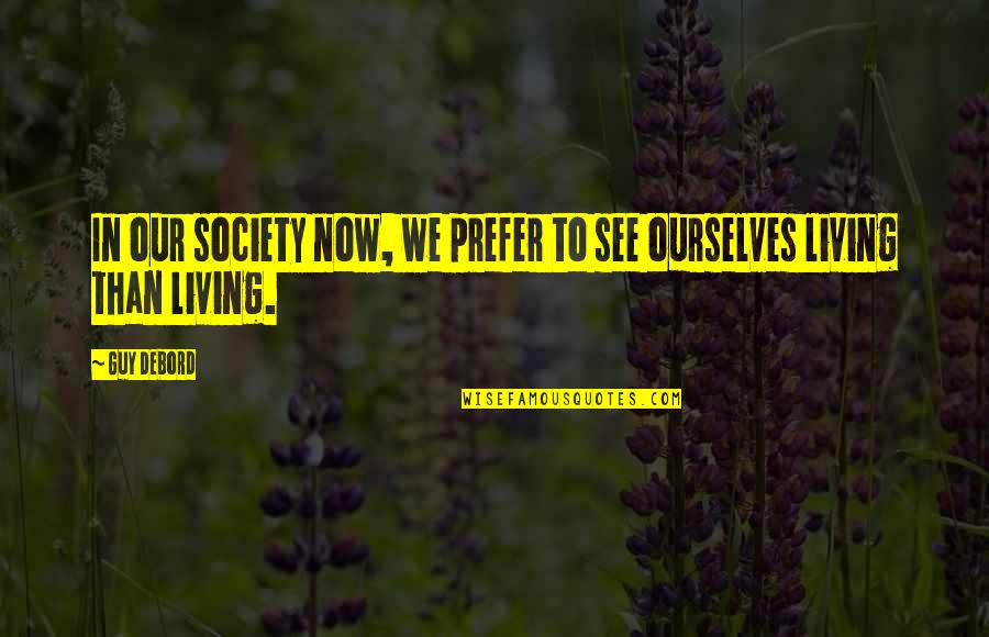 Nierlichaampjes Quotes By Guy Debord: In our society now, we prefer to see