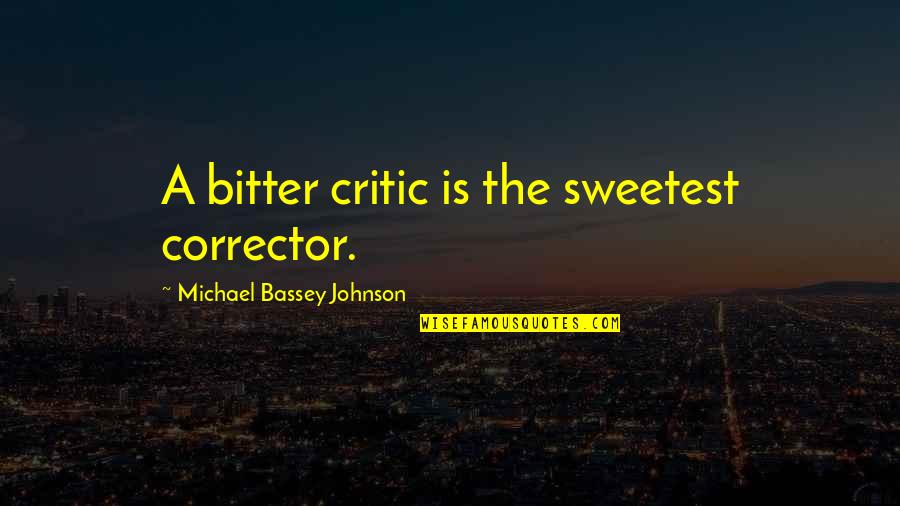 Nierlichaampjes Quotes By Michael Bassey Johnson: A bitter critic is the sweetest corrector.
