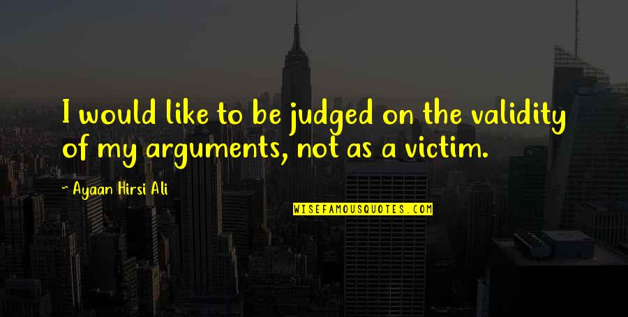 Nierman Artist Quotes By Ayaan Hirsi Ali: I would like to be judged on the
