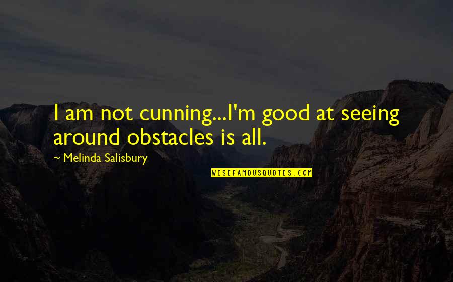 Niermann Weeks Quotes By Melinda Salisbury: I am not cunning...I'm good at seeing around Niermann Weeks Quotes By Melinda Salisbury: I am not cunning...I'm good at seeing around