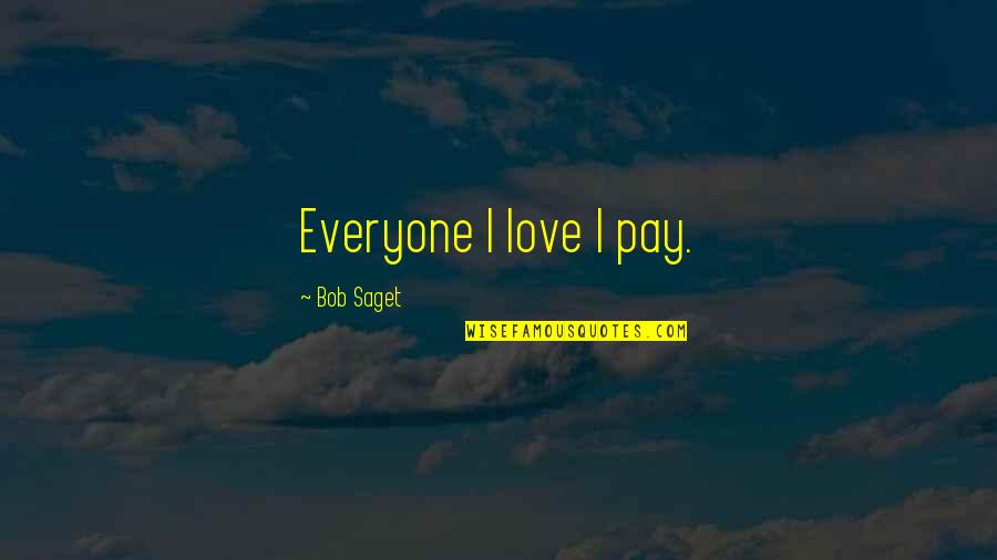 Nieros Quotes By Bob Saget: Everyone I love I pay.