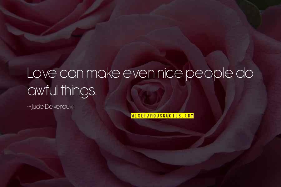 Niesen Bar Quotes By Jude Deveraux: Love can make even nice people do awful Niesen Bar Quotes By Jude Deveraux: Love can make even nice people do awful