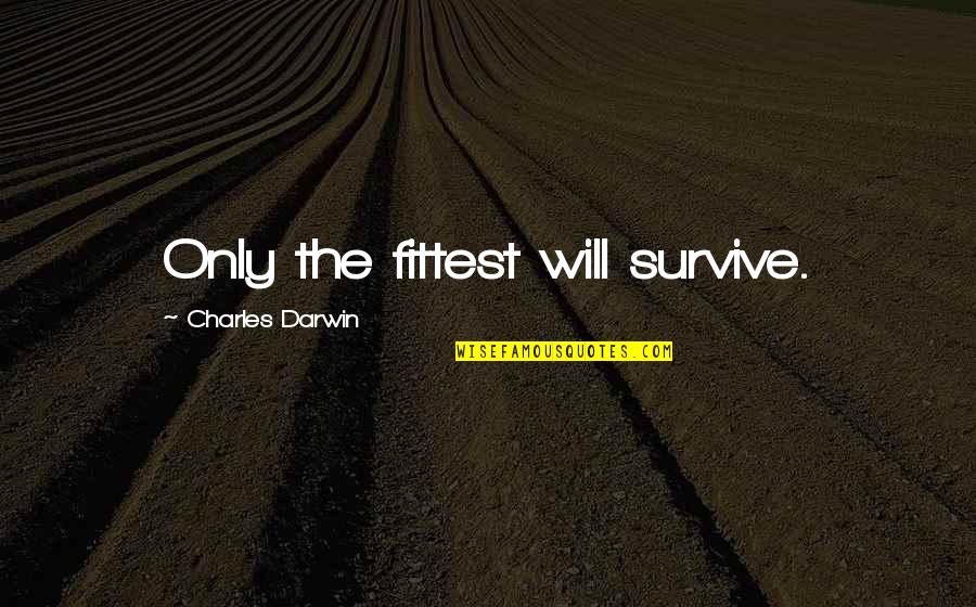 Nieszczyce Quotes By Charles Darwin: Only the fittest will survive.