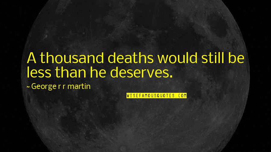 Niet Belangrijk Quotes By George R R Martin: A thousand deaths would still be less than Niet Belangrijk Quotes By George R R Martin: A thousand deaths would still be less than