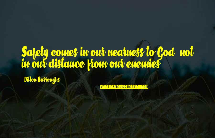 Niet Kunnen Slapen Quotes By Dillon Burroughs: Safety comes in our nearness to God, not Niet Kunnen Slapen Quotes By Dillon Burroughs: Safety comes in our nearness to God, not