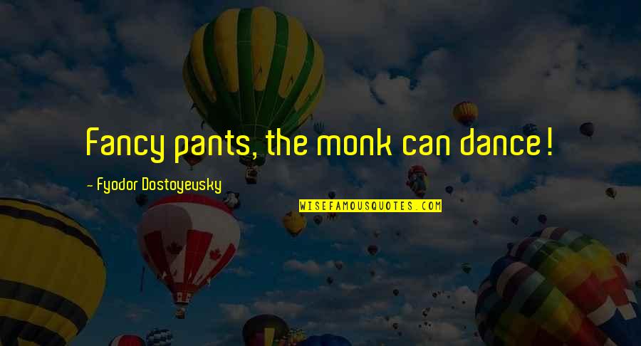 Nieta Y Quotes By Fyodor Dostoyevsky: Fancy pants, the monk can dance!
