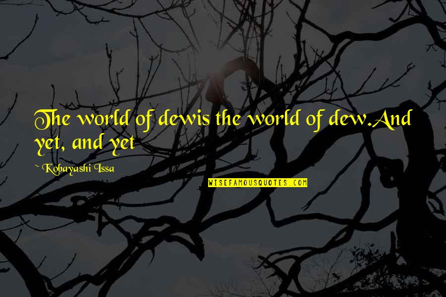 Nietes Vs Palicte Quotes By Kobayashi Issa: The world of dewis the world of dew.And Nietes Vs Palicte Quotes By Kobayashi Issa: The world of dewis the world of dew.And