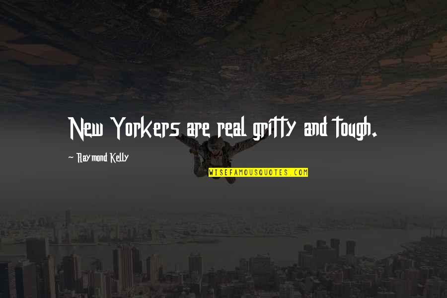 Niethammer Hegel Quotes By Raymond Kelly: New Yorkers are real gritty and tough.
