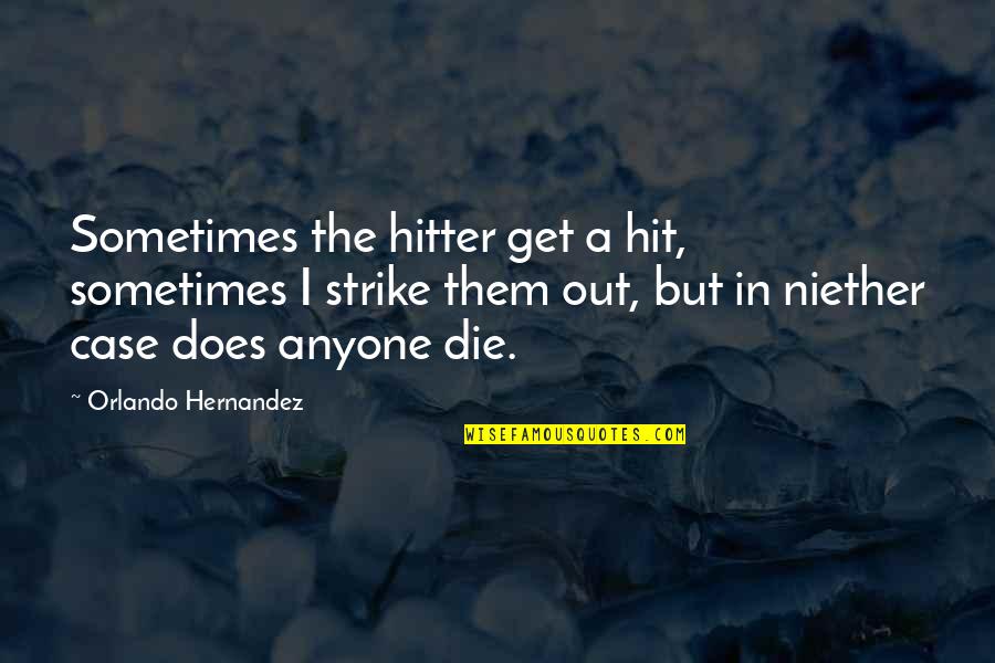 Niether Quotes By Orlando Hernandez: Sometimes the hitter get a hit, sometimes I