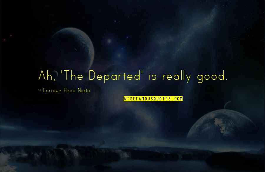 Nieto Quotes By Enrique Pena Nieto: Ah, 'The Departed' is really good.