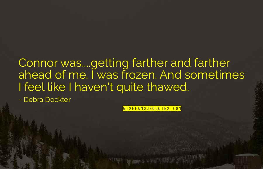 Nietszche Quotes By Debra Dockter: Connor was....getting farther and farther ahead of me.