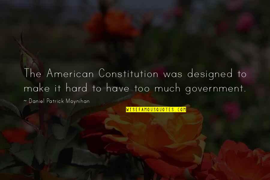 Nietta St Quotes By Daniel Patrick Moynihan: The American Constitution was designed to make it