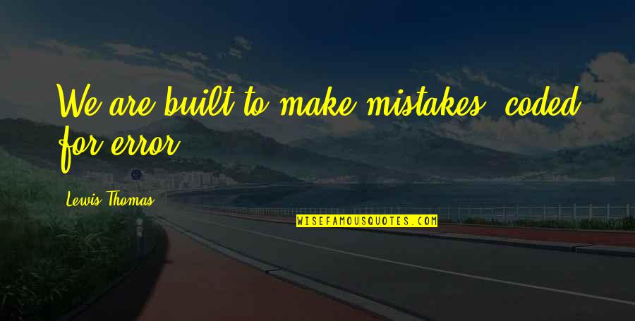 Nietypowe Instrumenty Quotes By Lewis Thomas: We are built to make mistakes, coded for Nietypowe Instrumenty Quotes By Lewis Thomas: We are built to make mistakes, coded for