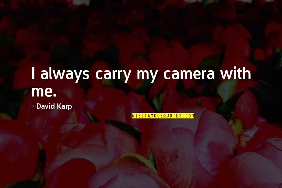 Nietzke Faupel Quotes By David Karp: I always carry my camera with me. Nietzke Faupel Quotes By David Karp: I always carry my camera with me.